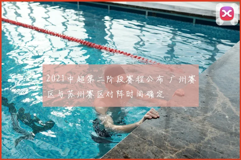 2021中超第二阶段赛程公布 广州赛区与苏州赛区对阵时间确定