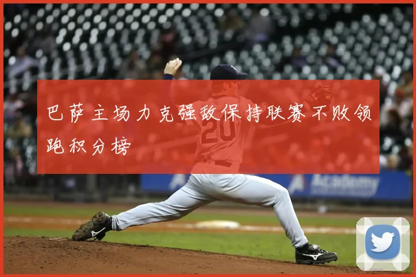 巴萨主场力克强敌保持联赛不败领跑积分榜