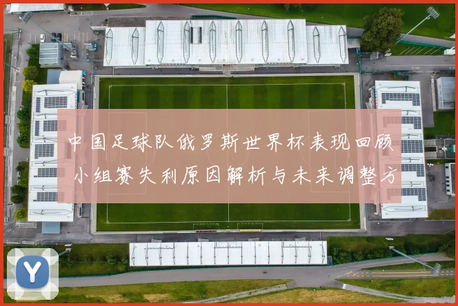 中国足球队俄罗斯世界杯表现回顾 小组赛失利原因解析与未来调整方向