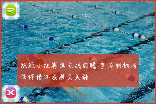 欧冠小组赛焦点战前瞻 皇马利物浦伤停情况成胜负关键