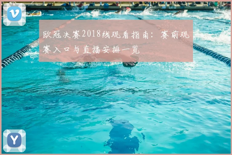 欧冠决赛2018线观看指南：赛前观赛入口与直播安排一览
